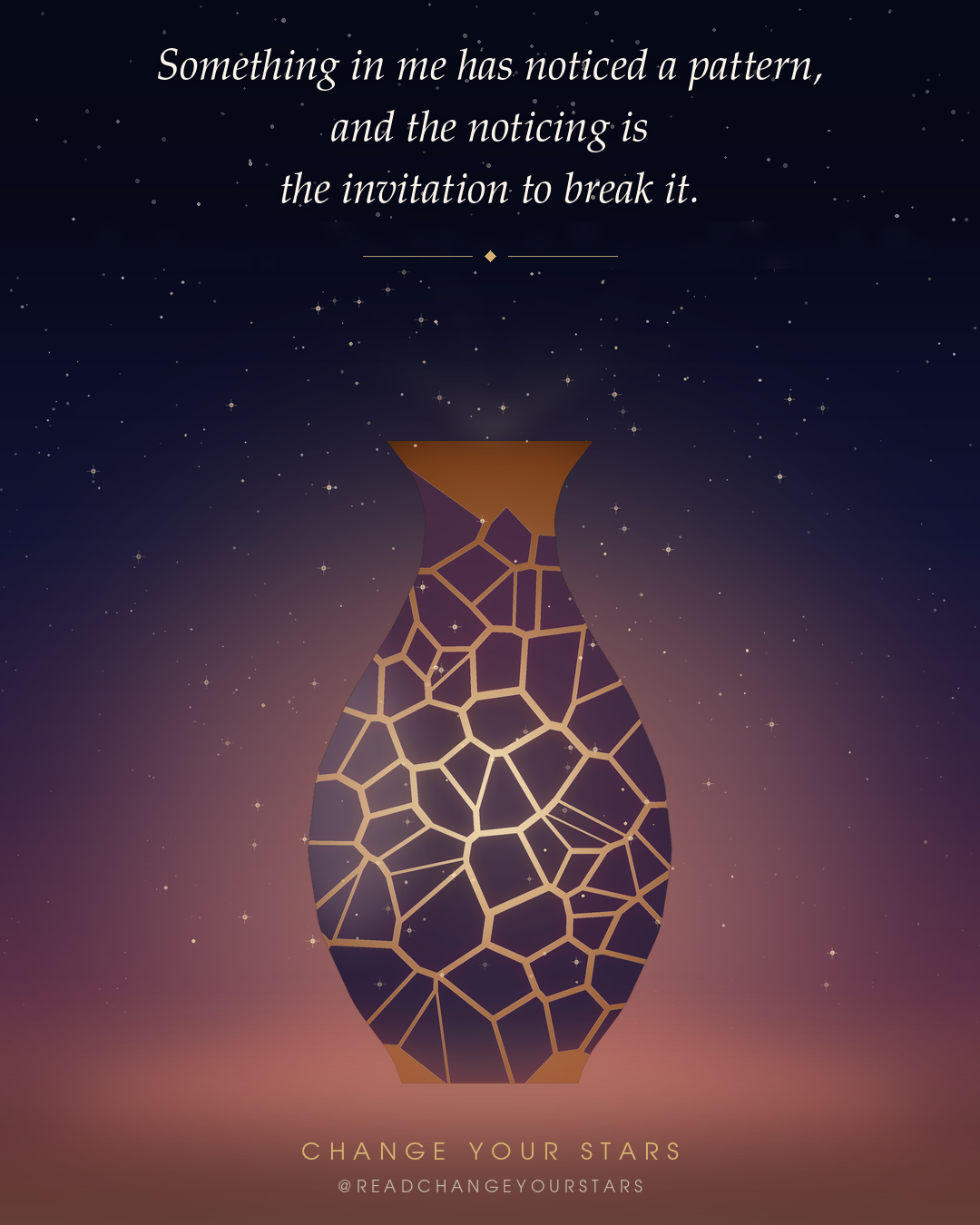 An illustrated vessel made of gold-veined fragments glowing against a starlit night-to-dawn sky, with the words ‘Something in me has noticed a pattern, and the noticing is the invitation to break it.’